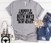 Load image into Gallery viewer, I Wonder If People Look Both Ways Before Getting On My Nerves