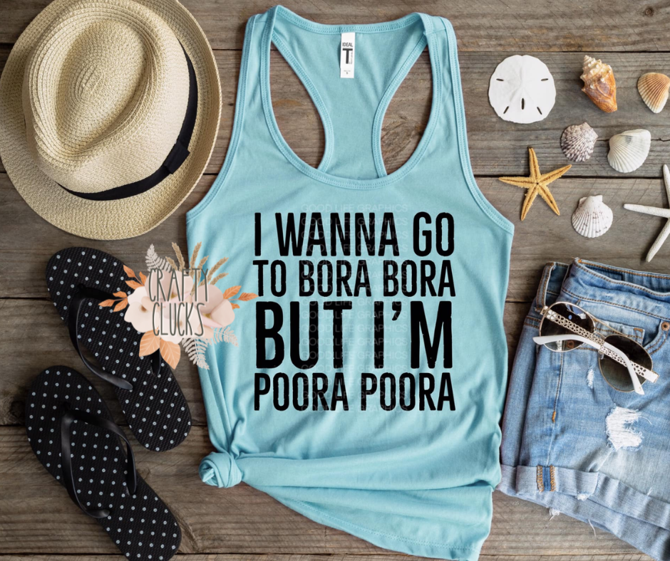 I Wanna Go To Bora Bora But I'm Poora Poora