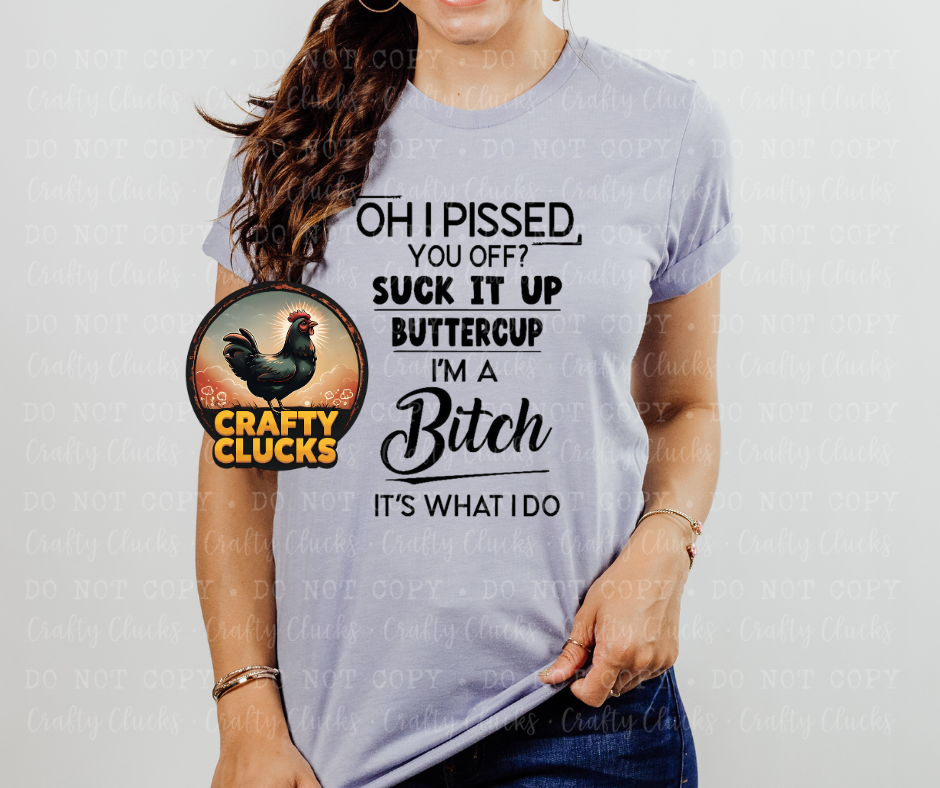 Oh I Pissed You Off? Suck It Up Buttercup