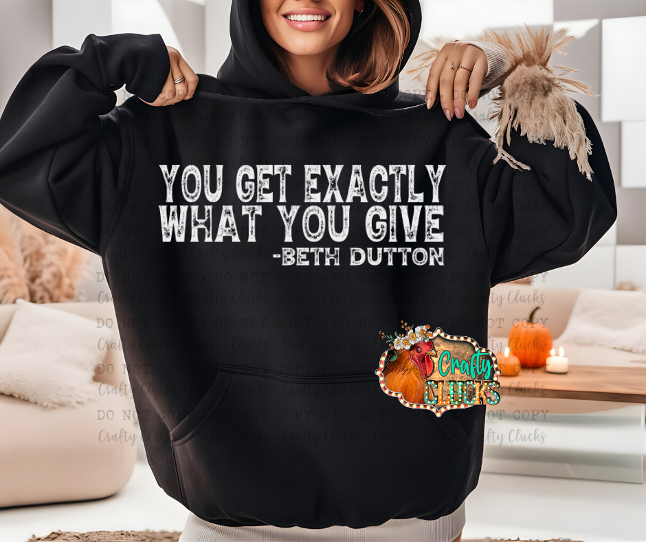 You Get Exactly What You Give (White Print)