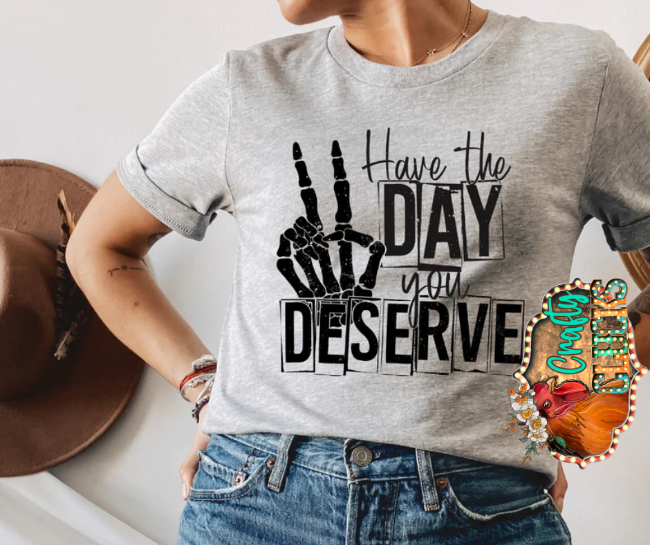 Have The Day You Deserve Graphic Tee