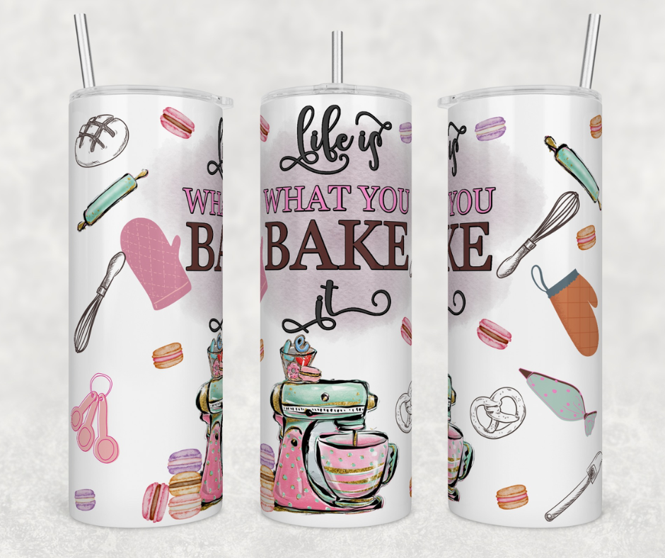 Life Is What You Bake It Tumbler